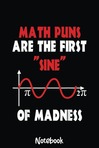 Math Puns Are The First Sine Of Madness Funny Math Notebook: Graph Paper Notebook, Grid Paper for Math and Science Students, Quad Ruled 4x4 110 Pages, 6x5093