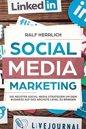 Social Media Marketing Steigerung Der Unternehmenserfolges Durch Verschiedene Plattformen! Der Perfekte Start Ins Erfolgreiche Social Media Marketing - Für Anfänger und Unternehmer