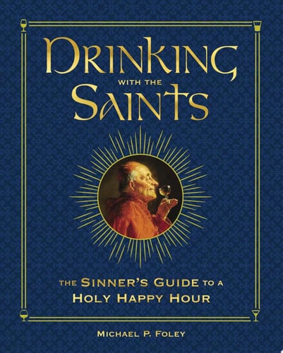 Drinking with the Saints (Deluxe) The Sinner's Guide to a Holy Happy Hour