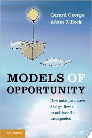 Models of Opportunity How Entrepreneurs Design Firms to Achieve the Unexpected