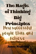The Magic of Thinking Big Principles How Successful People Think and Achieve