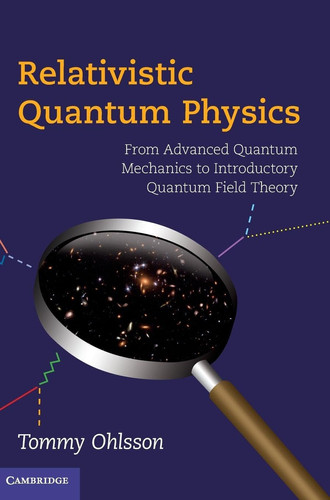 Relativistic Quantum Physics From Advanced Quantum Mechanics to Introductory Quantum Field Theory