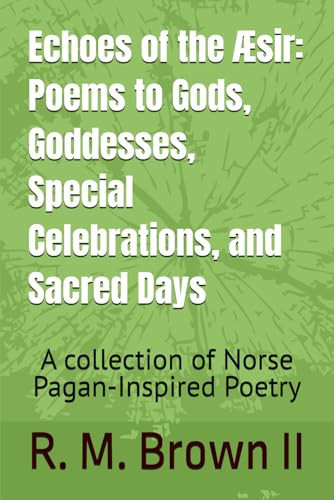 Echoes of the Æsir Poems to Gods, Goddesses, Special Celebrations, and Sacred Days: A Collection of Norse Pagan-Inspired Poetry