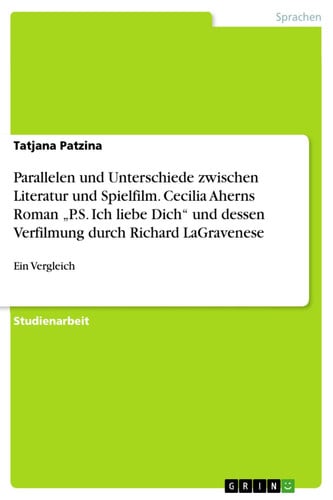 Parallelen und Unterschiede zwischen Literatur und Spielfilm. Cecilia Aherns Roman "P.S. Ich liebe Dich" und dessen Verfilmung durch Richard LaGravenese Ein Vergleich