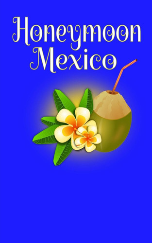 Honeymoon Mexico Blank Lined Honeymoon Travel Journal for Honeymoon Memories, Honeymoon Journal, Honeymoon Diary