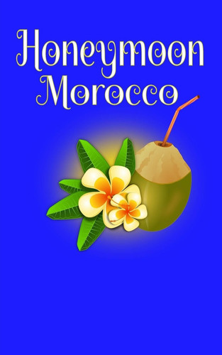 Honeymoon Morocco Blank Lined Honeymoon Travel Journal for Honeymoon Memories, Honeymoon Journal, Honeymoon Diary