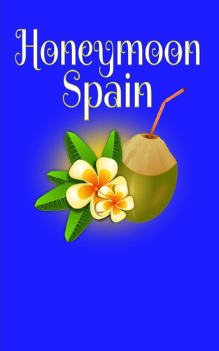 Honeymoon Spain Blank Lined Honeymoon Travel Journal for Honeymoon Memories, Honeymoon Journal, Honeymoon Diary