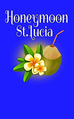 Honeymoon St. Lucia Blank Lined Honeymoon Travel Journal for Honeymoon Memories, Honeymoon Journal, Honeymoon Diary