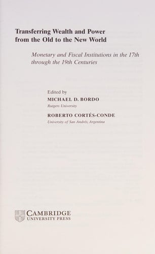 Transferring Wealth and Power from the Old to the New World Monetary and Fiscal Institutions in the 17th through the 19th Centuries