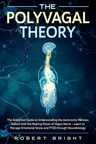 The Polyvagal Theory The Simplified Guide to Understanding the Autonomic Nervous System and the Healing Power of the Vagus Nerve - Learn to Manage Emotional Stress and PTSD Through Neurobiology