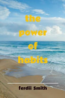 The Power of Habits How to Break Bad Habits Plus Form Good Habits.