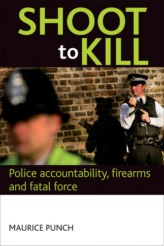 Shoot to Kill Police Accountability, Firearms and Fatal Force