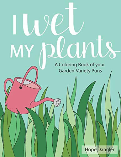 I Wet My Plants A Coloring Book with Your Garden-Variety Puns