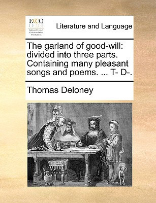 The garland of good-will: divided into three parts. Containing many pleasant songs and poems. ... T- D-.