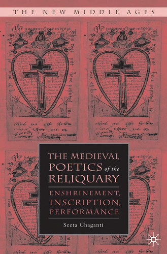 The Medieval Poetics of the Reliquary Enshrinement, Inscription, Performance
