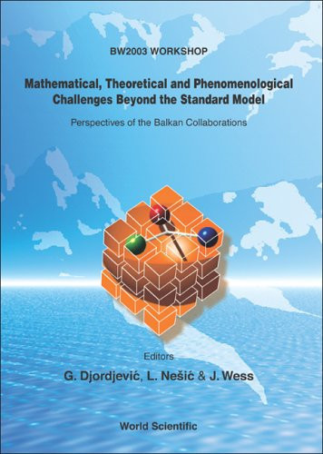 Mathematical, Theoretical and Phenomenological Challenges Beyond the Standard Model Perspectives of the Balkan Collaborations