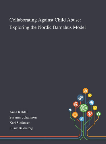 Collaborating Against Child Abuse Exploring the Nordic Barnahus Model