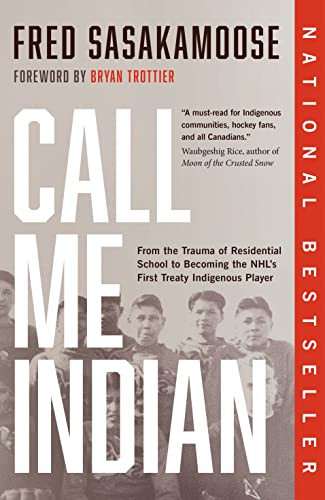 Call Me Indian From the Trauma of Residential School to Becoming the NHL's First Treaty Indigenous Player