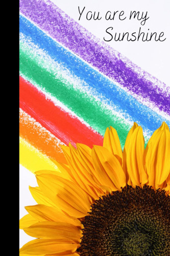You Are My Sunshine: Notebook | Lined Paperback Journal | 6 x 9 Inches | 120 Pages | Sunflower | Rainbow | Colorful
