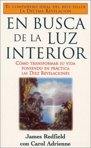 En busca de la luz interior como transformar su vida poniendo en práctica las Diez Revelaciones