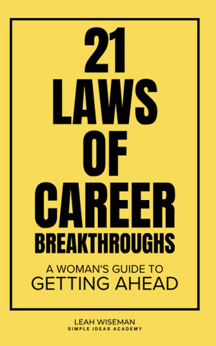 21 Laws of Career Breakthroughs: How to Crush the Glass Ceiling: A Woman's Guide to Getting Ahead