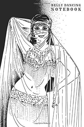 BELLY DANCING NOTEBOOK: Gift for the dance enthusiast in the family, friends, kids, boy, girl, man, woman, girlfriend, boyfriend, partner, spouse or co-worker