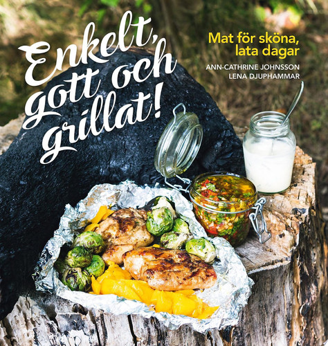 Enkelt, gott och grillat! : mat för sköna, lata dagar - Ann-Cathrine Johnsson