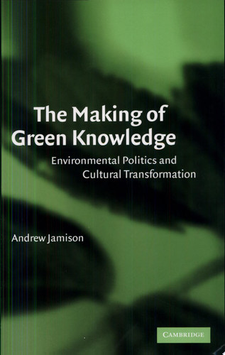 The Making of Green Knowledge Environmental Politics and Cultural Transformation