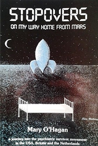 Stopovers on My Way Home from Mars A Journey Into the Psychiatric Survivor Movement in the USA, Britain and the Netherlands