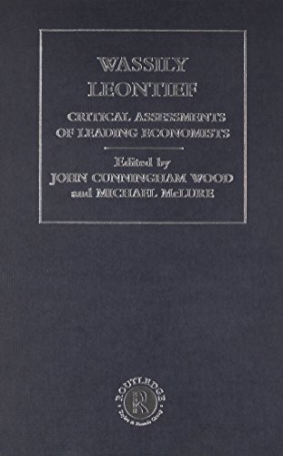 Wassily Leontief Critical Assessments of Leading Economists