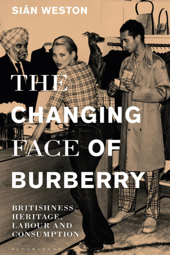 The Changing Face of Burberry Britishness, Heritage, Labour and Consumption