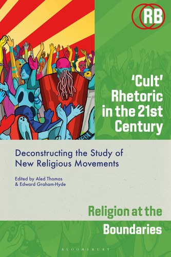 ‘Cult’ Rhetoric in the 21st Century Deconstructing the Study of New Religious Movements
