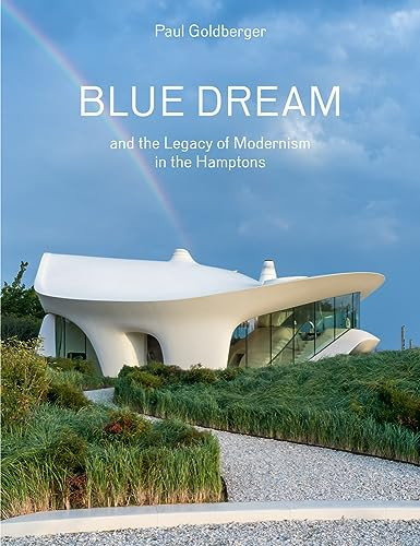 Blue Dream and the Legacy of Modernism in the Hamptons A House by Diller Scofidio + Renfro - Book by Paul Goldberger