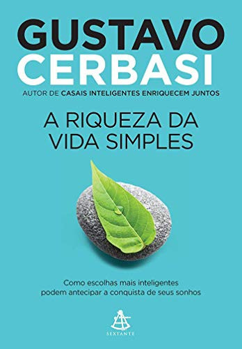A riqueza da vida simples Como escolhas mais inteligentes podem antecipar a conquista dos seus sonhos - Gustavo Cerbasi