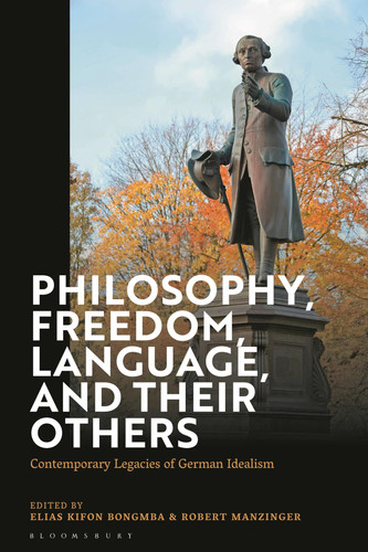 Philosophy, Freedom, Language, and Their Others Contemporary Legacies of German Idealism