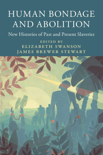 Human Bondage and Abolition New Histories of Past and Present Slaveries