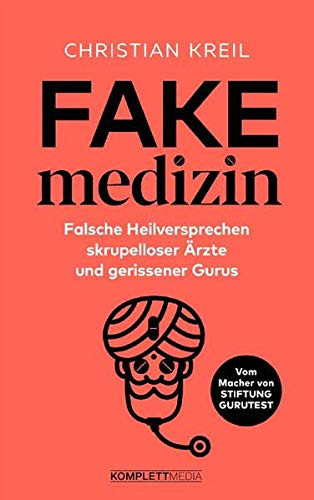 Fakemedizin – Falsche Heilversprechen skrupelloser Ärzte und gerissener Gurus
