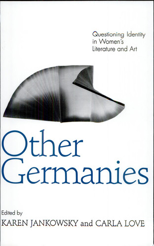 Other Germanies Questioning Identity in Women's Literature and Art