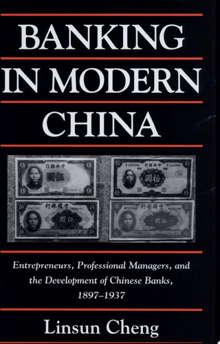 Banking in Modern China Entrepreneurs, Professional Managers, and the Development of Chinese Banks, 1897-1937