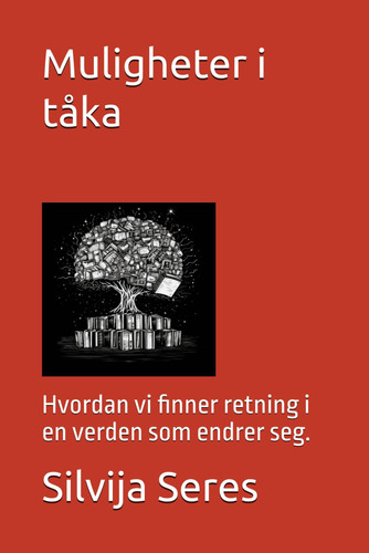 Muligheter i tåka: Hvordan vi finner retning i en verden som endrer seg. (Norges Muligheter) (Norwegian Edition) - Silvija Seres