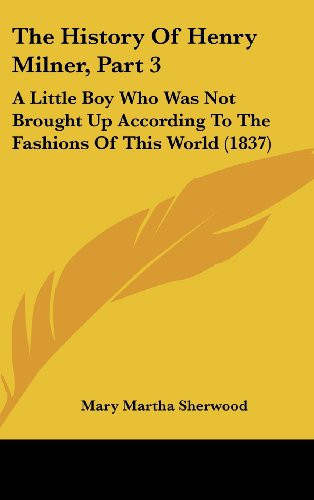 The History Of Henry Milner, Part 3: A Little Boy Who Was Not Brought Up According To The Fashions Of This World (1837)