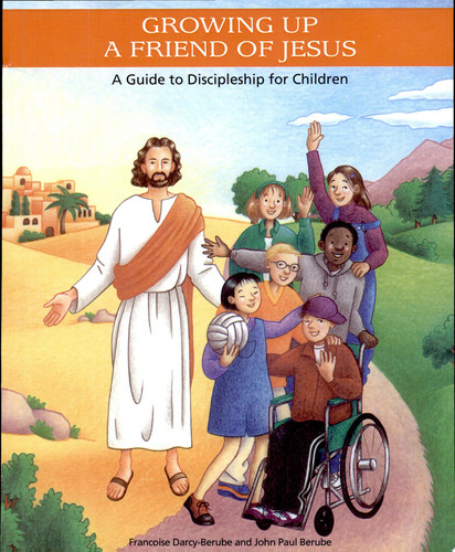 Cover of Growing up a friend of Jesus : a guide to discipleship for children / Françoise Darcy-Berube and John Paul Berube.