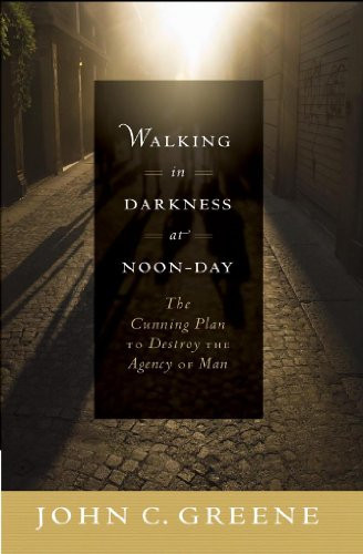 Walking in Darkness at Noon-Day The Cunning Plan to Destroy the Agency of Man