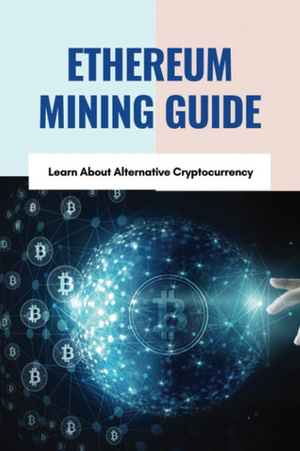 Ethereum Mining Guide: Learn About Alternative Cryptocurrency