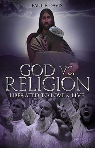 God Vs Religion Liberated to Love and Live - Book by Paul F. Davis