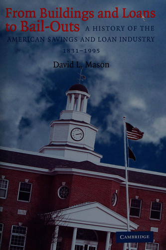From Buildings and Loans to Bail-Outs A History of the American Savings and Loan Industry, 1831-1995