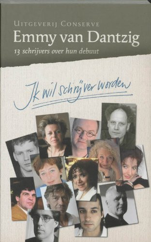 Ik wil schrijver worden 13 schrijvers over hun debuut - Emmy van Dantzig