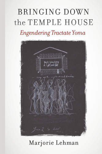 Bringing Down the Temple House Engendering Tractate Yoma