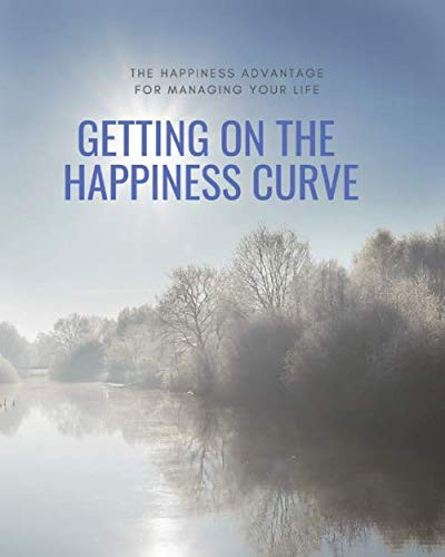 Getting on the Happiness Curve: The Happiness Advantage for Managing Your Life