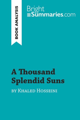 A Thousand Splendid Suns by Khaled Hosseini (Book Analysis) Detailed Summary, Analysis and Reading Guide